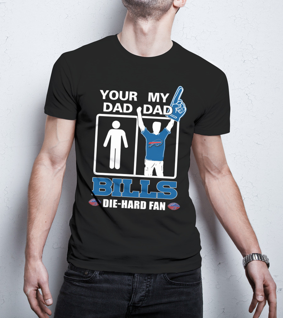 Your Dad My Dad Bills Die-Hard Fan T-Shirt