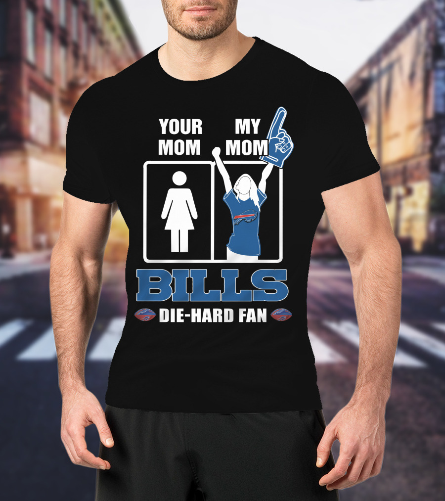 Your Mom My Mom Bills Die-Hard Fan T-Shirt