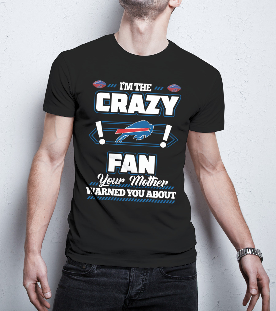 I'm The Crazy Fan Your Mother Warned You About Buffalo Bills T-Shirt