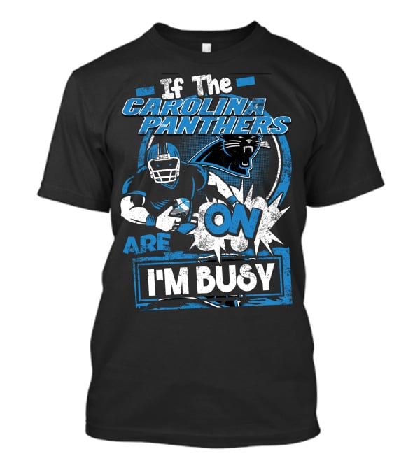 If The Carolina Panthers Are On I'm Busy T-Shirt