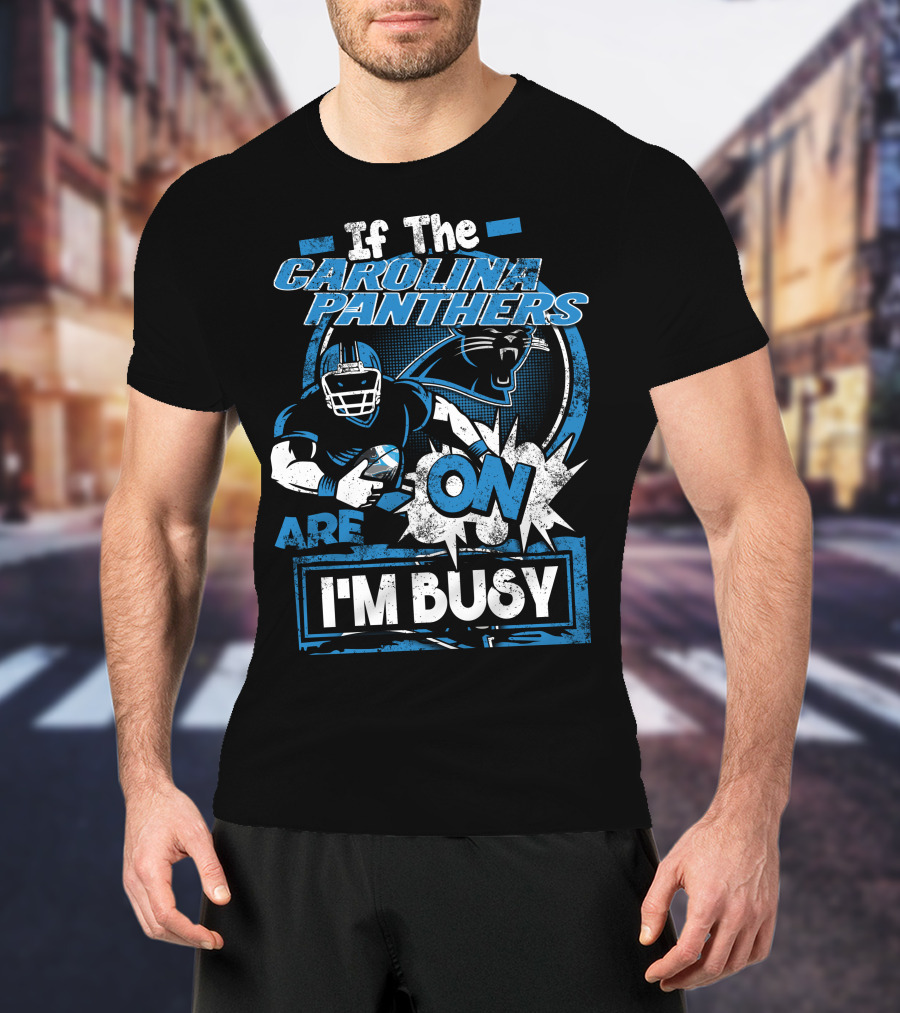 If The Carolina Panthers Are On I'm Busy T-Shirt