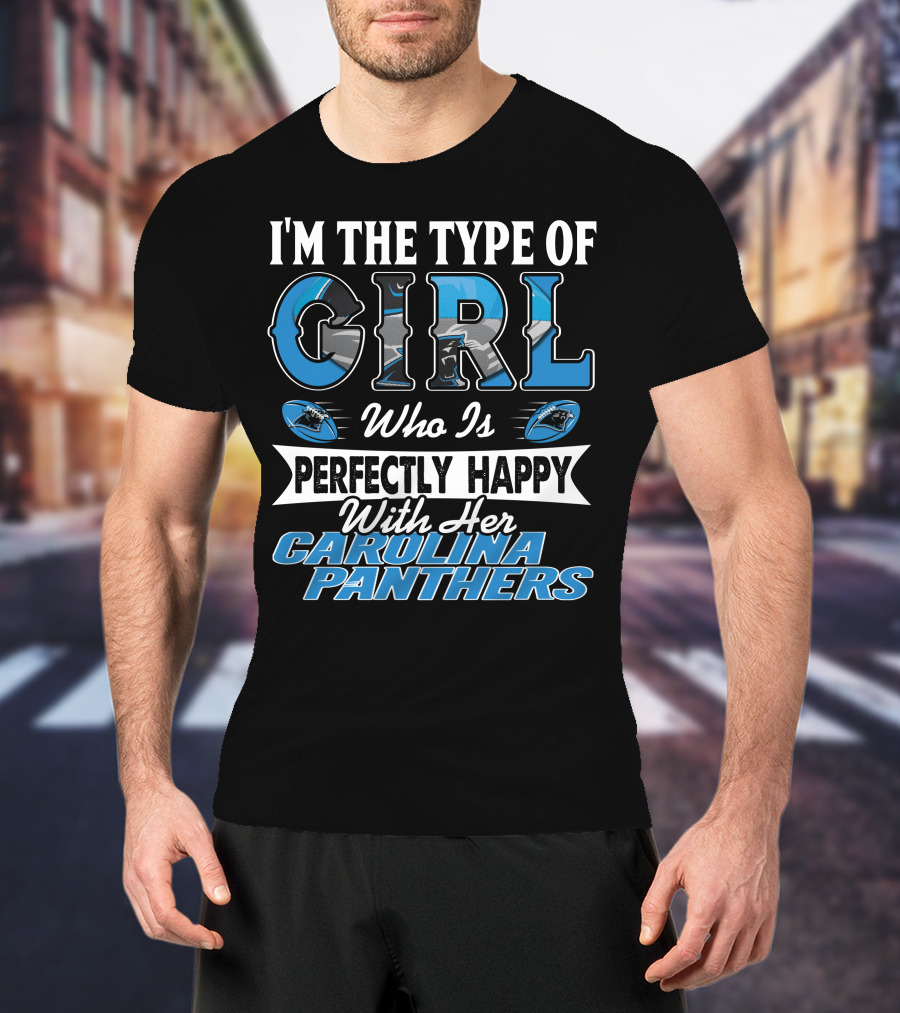 I'M THE TYPE OF GIRL WHO IS PERFECTLY HAPPY WITH HER CAROLINA PANTHERS T-Shirt