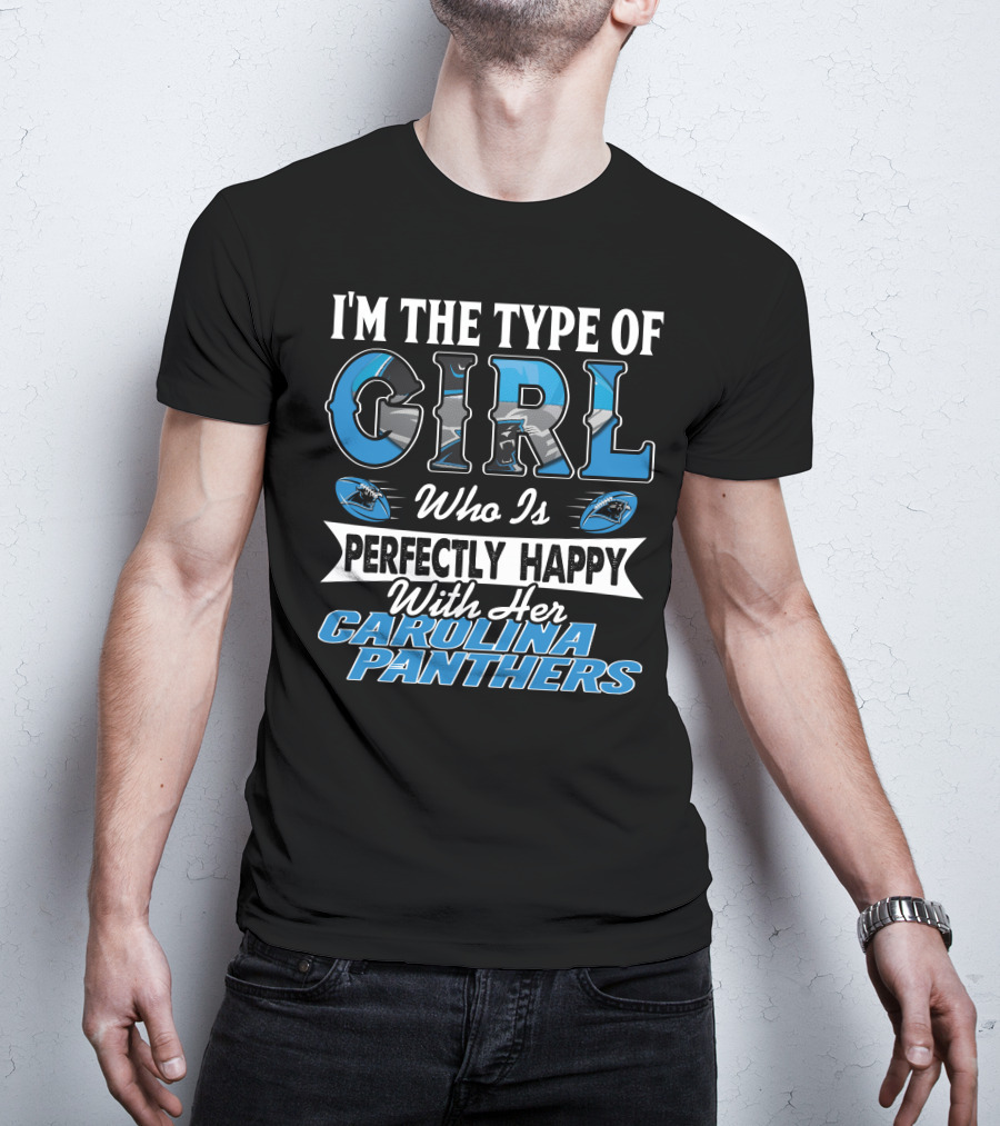 I'M THE TYPE OF GIRL WHO IS PERFECTLY HAPPY WITH HER CAROLINA PANTHERS T-Shirt