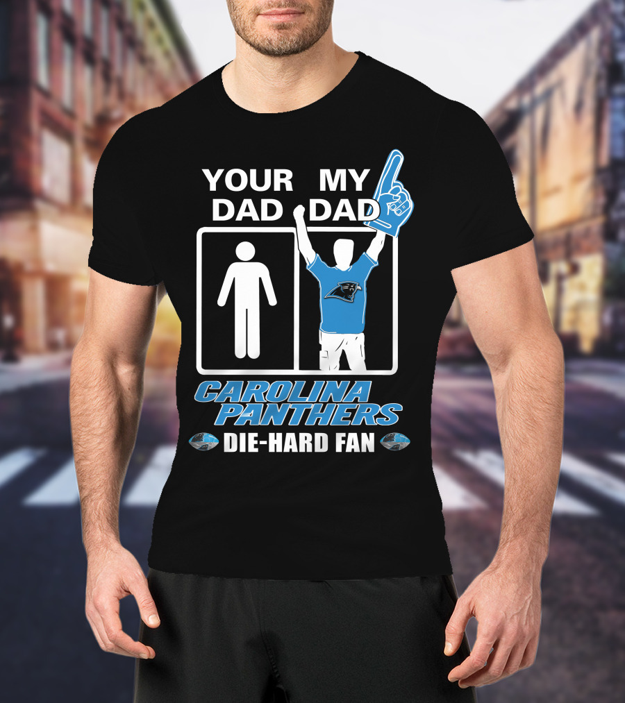 Your Dad My Dad Carolina Panthers Die-Hard Fan T-Shirt