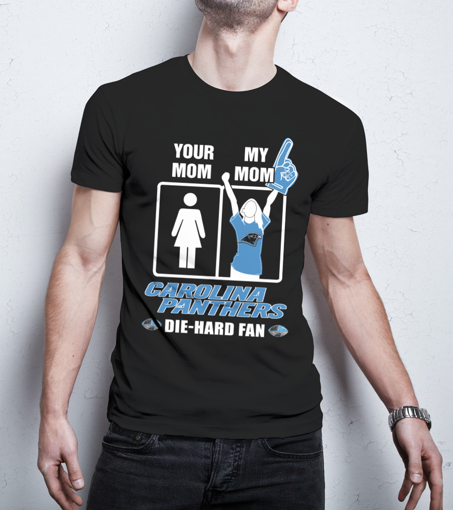 YOUR MOM MY MOM CAROLINA PANTHERS DIE-HARD FAN T-Shirt