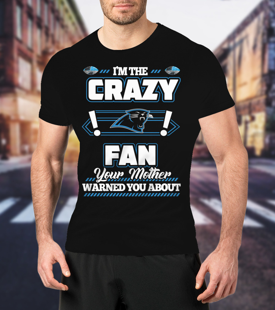I'm The Crazy Fan Your Mother Warned You About Carolina Panthers T-Shirt