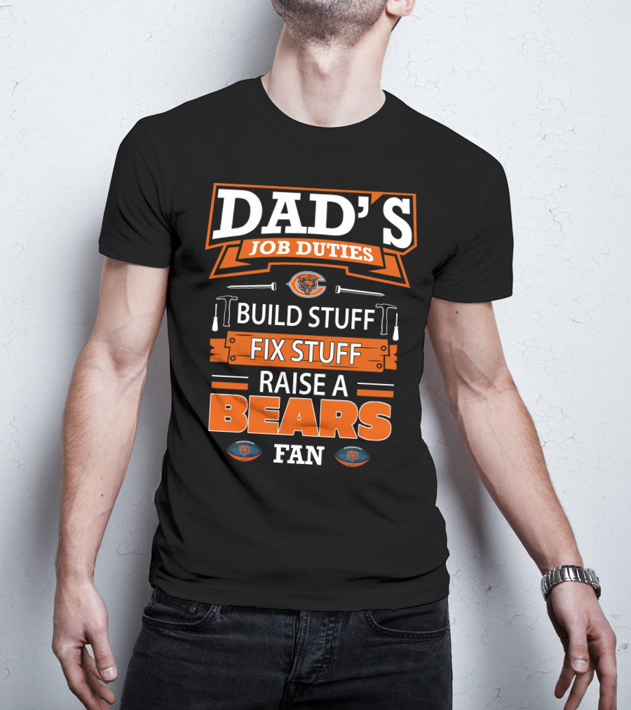 DAD'S JOB DUTIES BUILD FIX RAISE A BEARS FAN CHICAGO BEARS T-Shirt