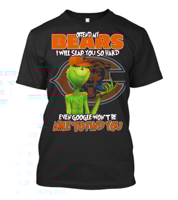 OFFEND MY BEARS I WILL SLAP YOU SO HARD EVEN GOOGLE WON'T BE ABLE TO FIND YOU GRINCH CHICAGO BEARS T-Shirt
