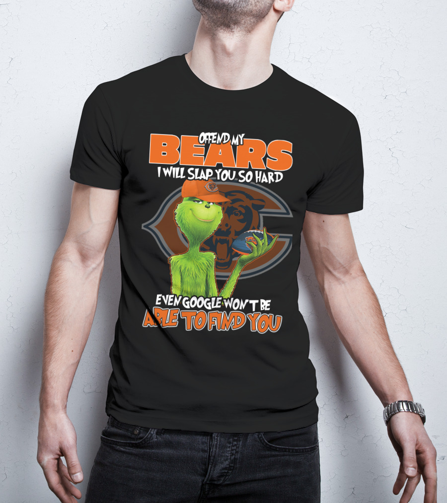 OFFEND MY BEARS I WILL SLAP YOU SO HARD EVEN GOOGLE WON'T BE ABLE TO FIND YOU GRINCH CHICAGO BEARS T-Shirt
