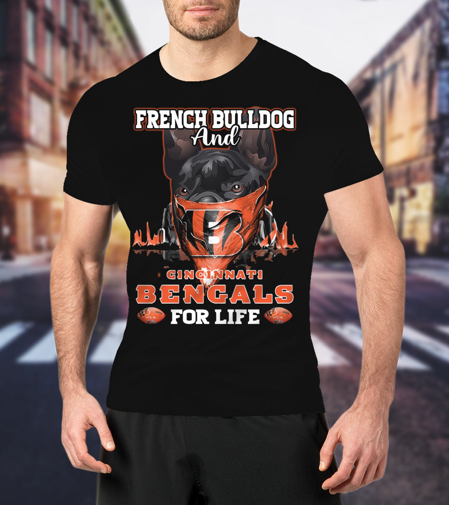 French Bulldog And Cincinnati Bengals For Life T-Shirt