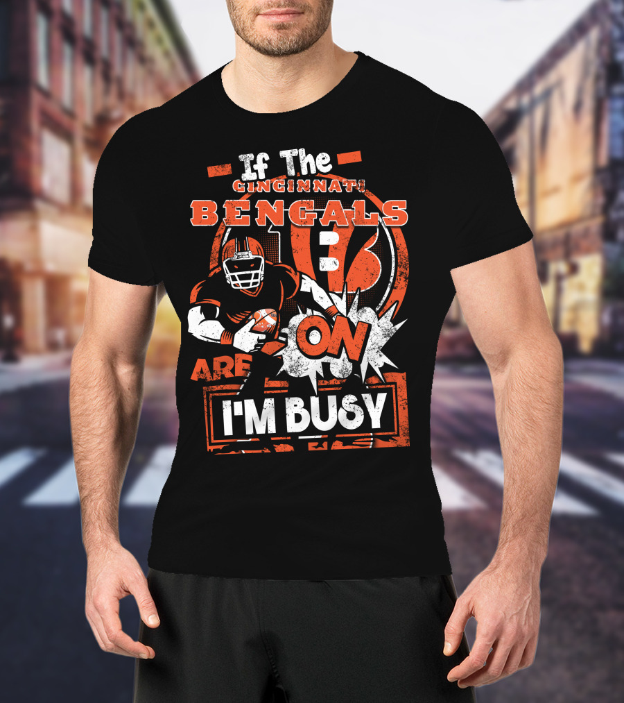 If The Cincinnati Bengals Are On I'm Busy T-Shirt