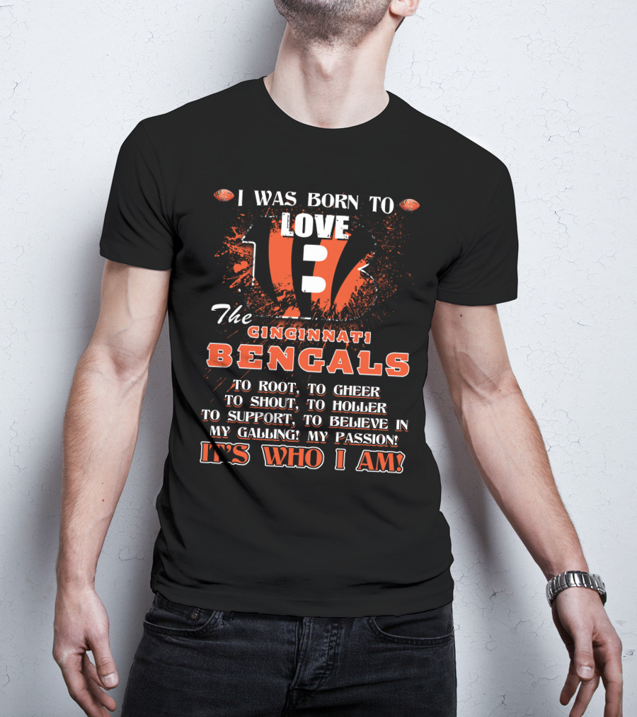 I Was Born To Love The Cincinnati Bengals It's Who I Am T-Shirt