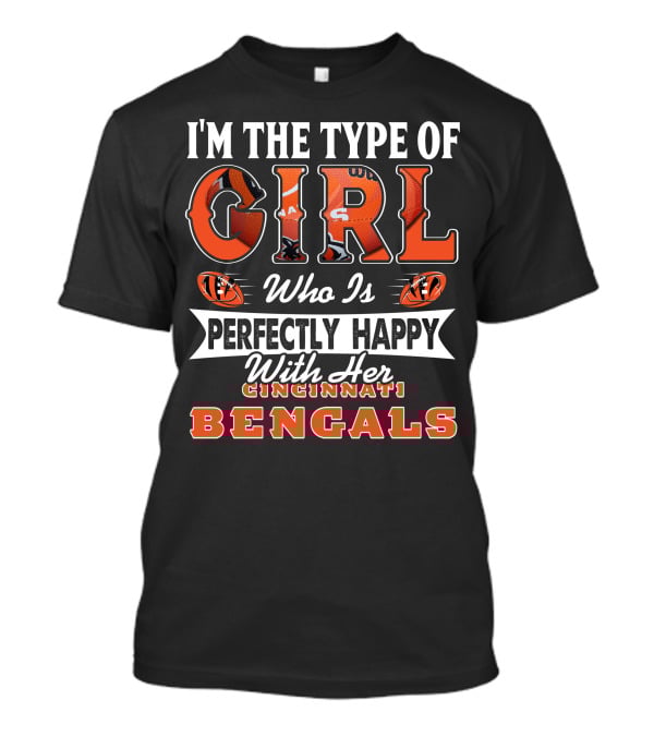 I'M THE TYPE OF GIRL WHO IS PERFECTLY HAPPY WITH HER CINCINNATI BENGALS T-Shirt