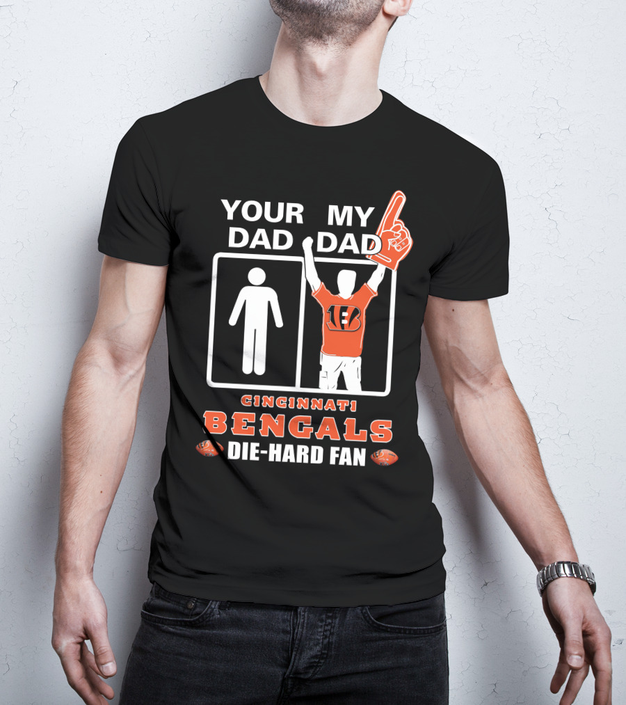 Your Dad My Dad Cincinnati Bengals Die-Hard Fan T-Shirt