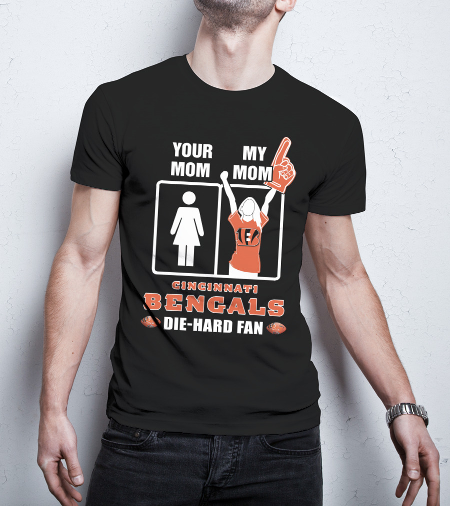 YOUR MOM MY MOM CINCINNATI BENGALS DIE-HARD FAN T-Shirt