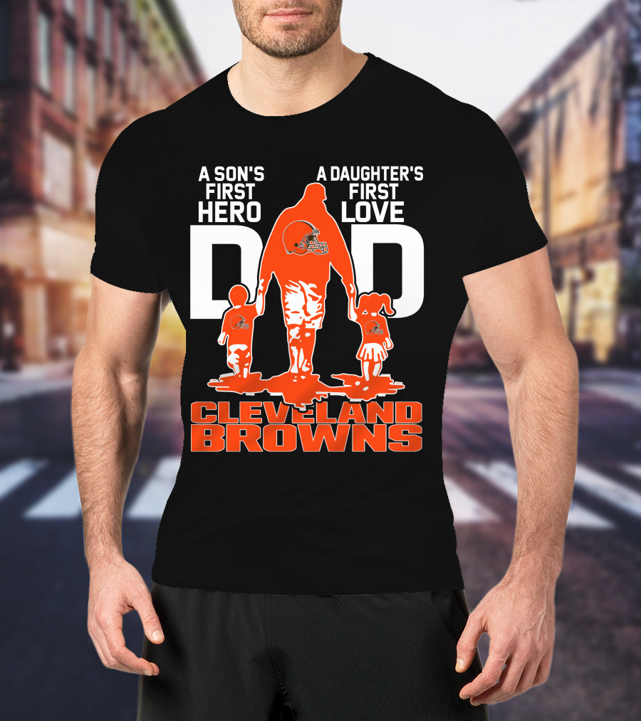 A Son's First Hero A Daughter's First Love Dad Cleveland Browns T-Shirt