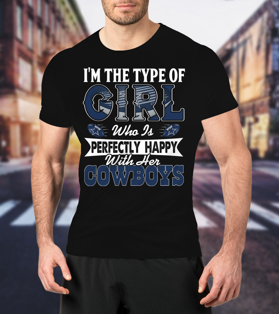 I'm The Type Of Girl Who Is Perfectly Happy With Her Dallas Cowboys T-Shirt