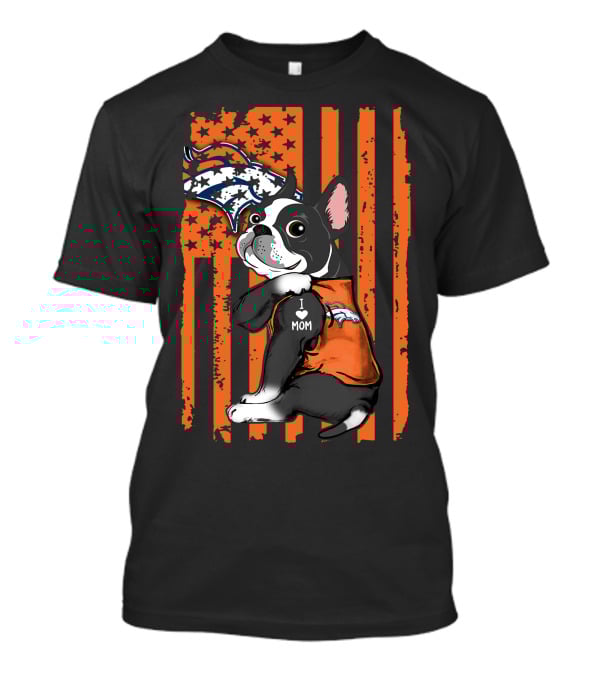 Boston Terrier I Love Mom Denver Broncos American Flag Stars Orange T-Shirt