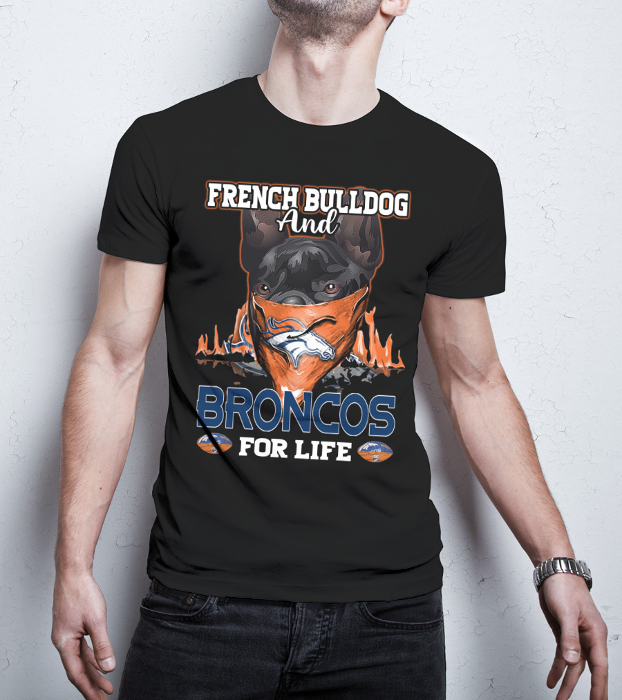 FRENCH BULLDOG And BRONCOS FOR LIFE T-Shirt