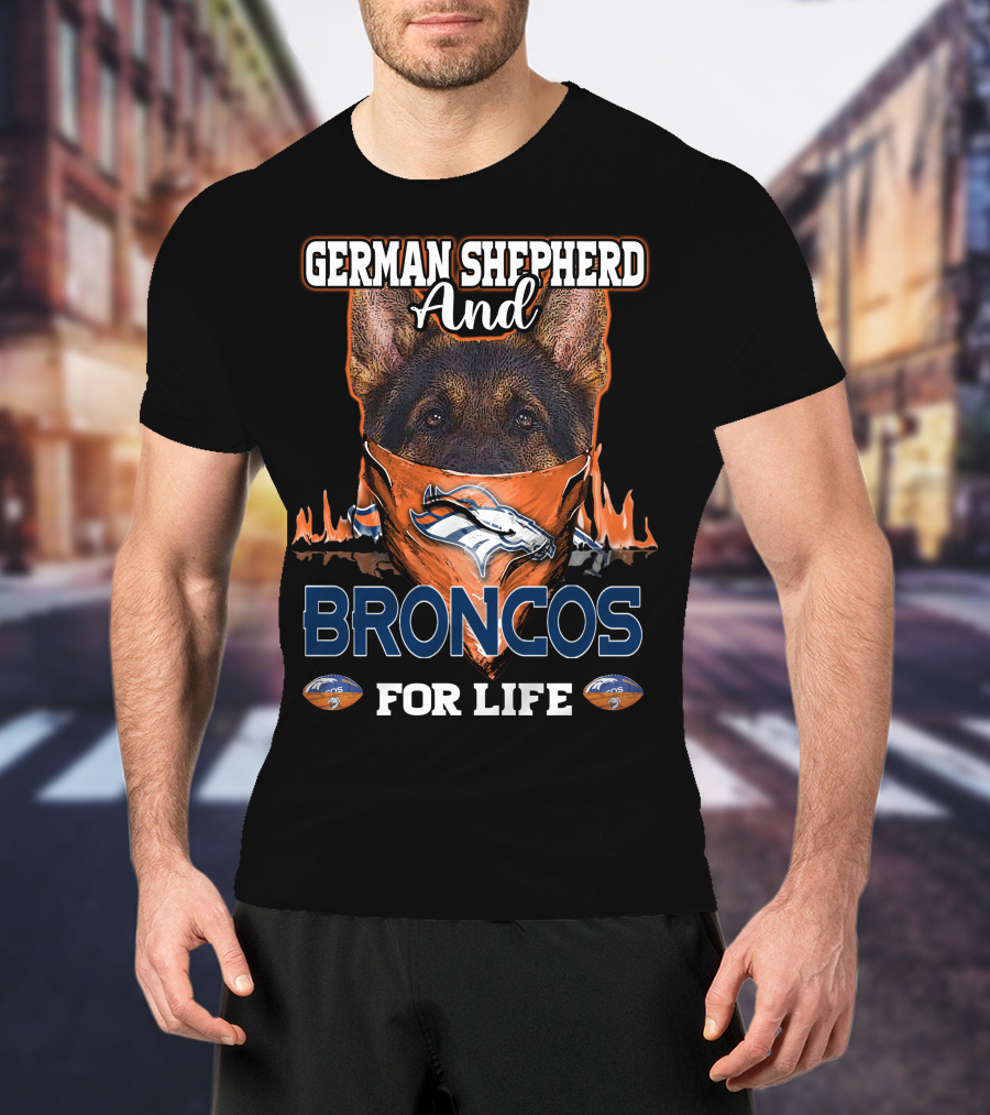 German Shepherd And Denver Broncos For Life T-Shirt