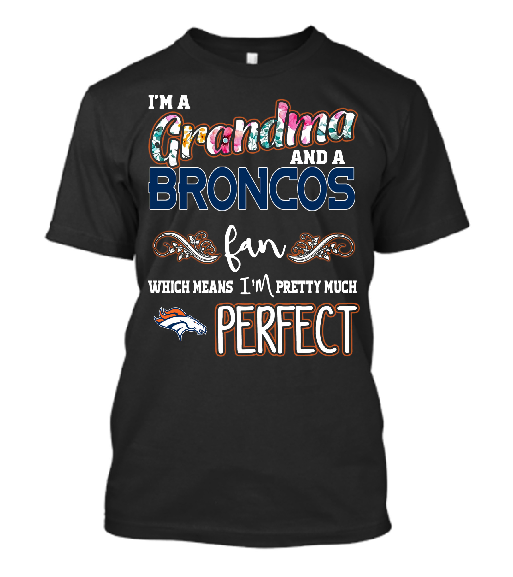 I'm A Grandma And A Broncos Fan Which Means I'm Pretty Much Perfect T-Shirt