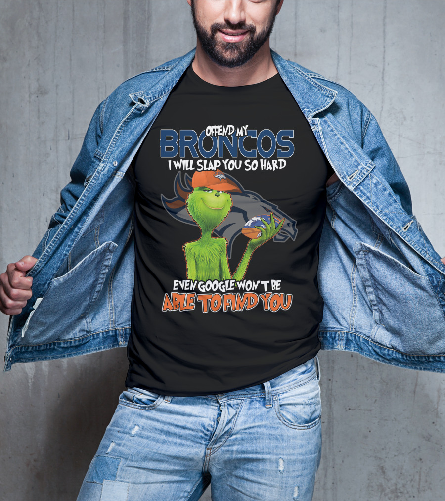 OFFEND MY BRONCOS I WILL SLAP YOU SO HARD EVEN GOOGLE WON'T BE ABLE TO FIND YOU T-Shirt