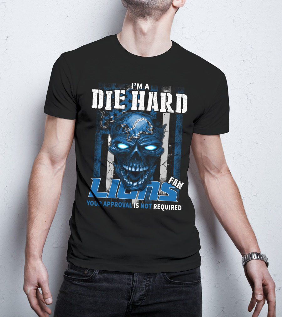 I'm A Die Hard Lions Fan Your Approval Is Not Required T-Shirt