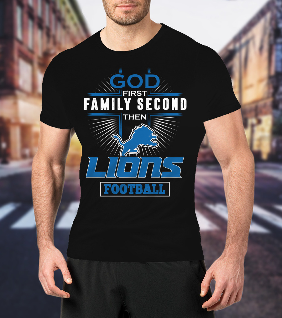 God First Family Second Then Lions Football T-Shirt
