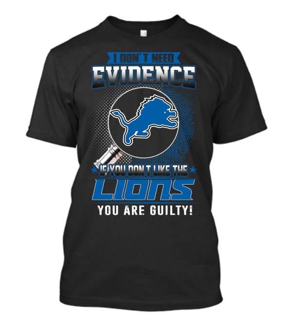 I DON'T NEED EVIDENCE IF YOU DON'T LIKE THE LIONS YOU ARE GUILTY DETROIT LIONS T-Shirt
