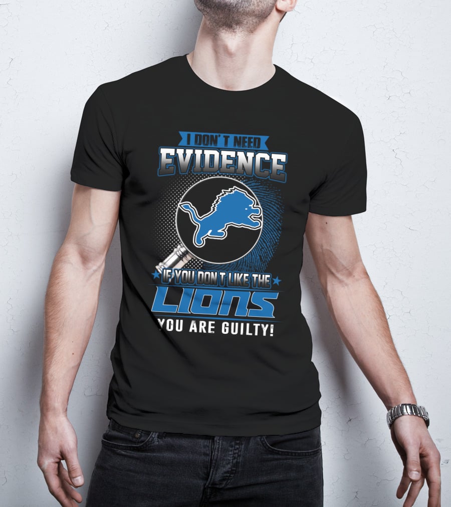 I DON'T NEED EVIDENCE IF YOU DON'T LIKE THE LIONS YOU ARE GUILTY DETROIT LIONS T-Shirt