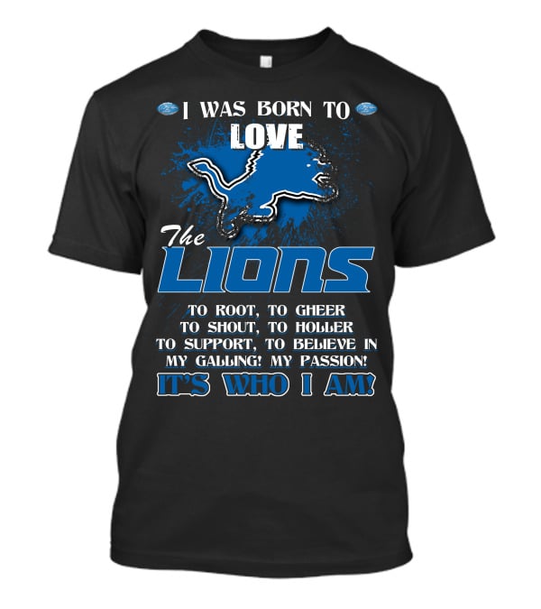 I Was Born To Love The Lions It's Who I Am Detroit Lions T-Shirt