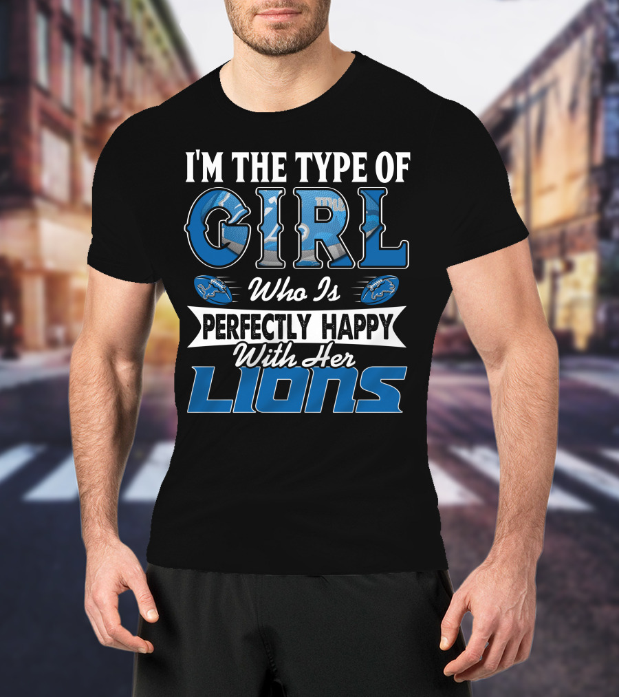 I'M THE TYPE OF GIRL WHO IS PERFECTLY HAPPY WITH HER LIONS T-Shirt