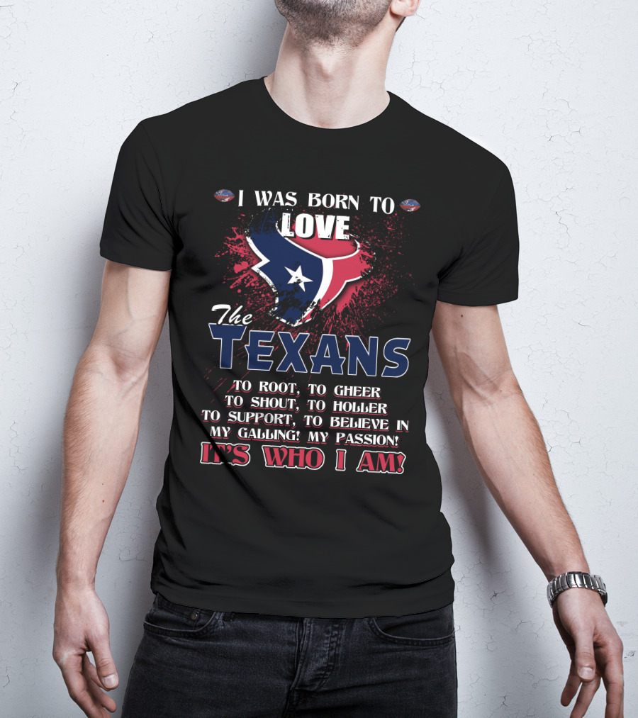 I Was Born To Love The Texans It's Who I Am T-Shirt