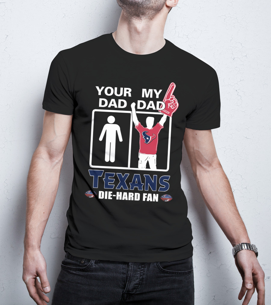 Your Dad My Dad Texans Die-Hard Fan T-Shirt