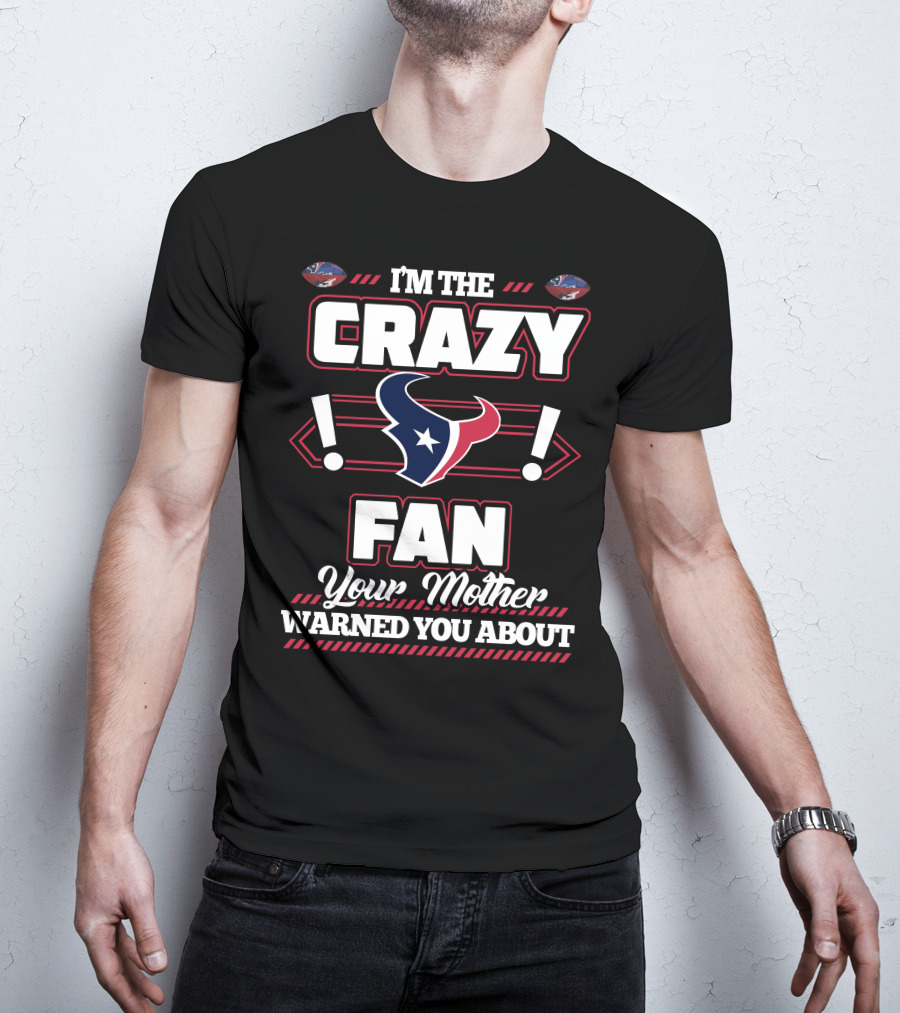 I'm The Crazy Fan Your Mother Warned You About Houston Texans T-Shirt