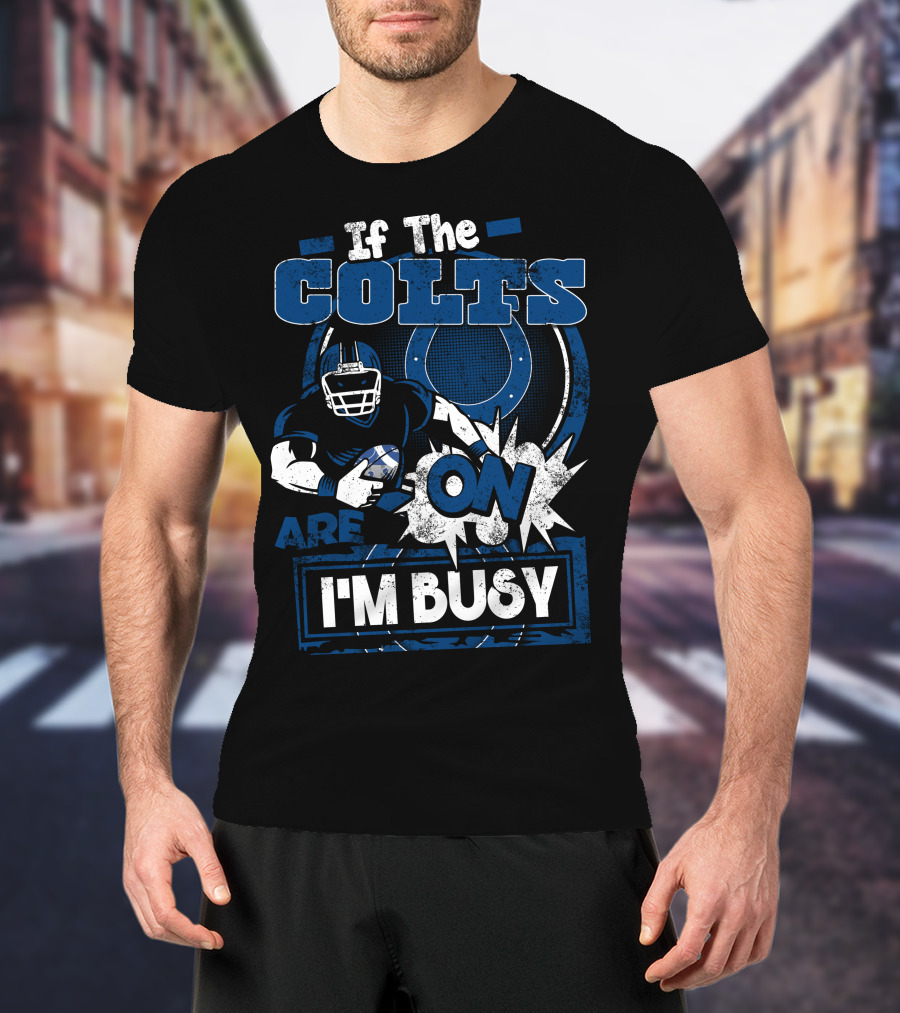 If The Colts Are On I'm Busy T-Shirt