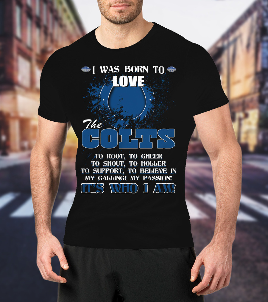 I Was Born To Love The Colts It's Who I Am Indianapolis T-Shirt
