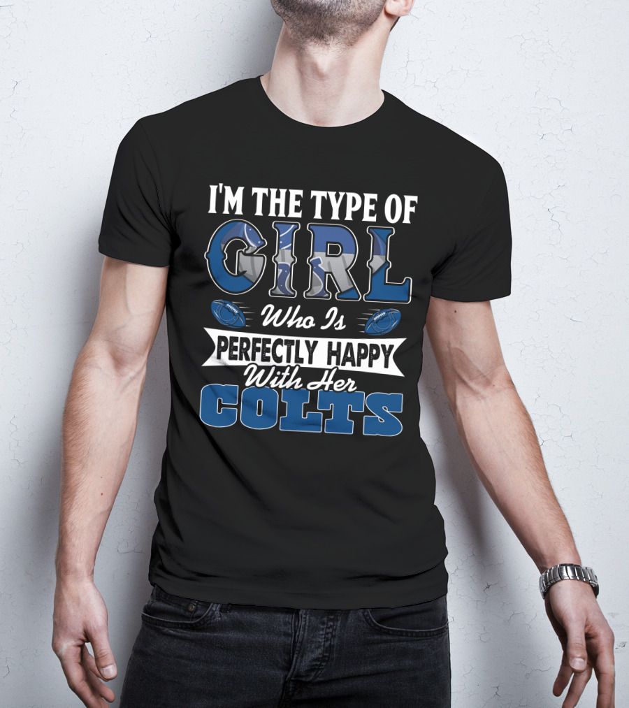I'm The Type Of Girl Who Is Perfectly Happy With Her Colts T-Shirt