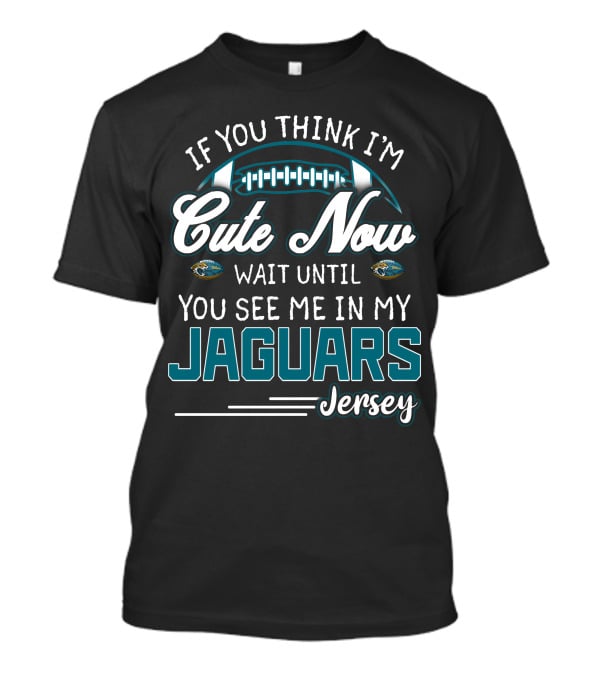 If You Think I'm Cute Now Wait Until You See Me In My Jaguars Jersey T-Shirt