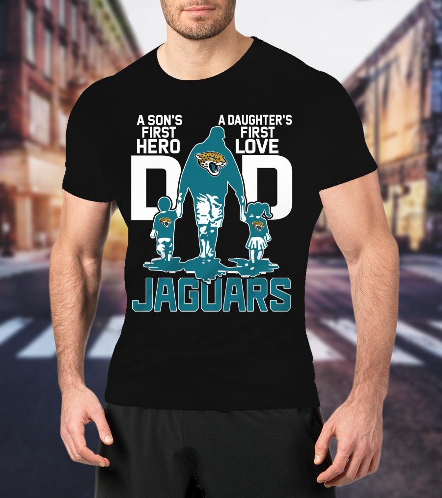 A Son's First Hero A Daughter's First Love Dad Jacksonville Jaguars T-Shirt