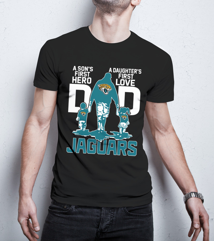 A Son's First Hero A Daughter's First Love Dad Jacksonville Jaguars T-Shirt