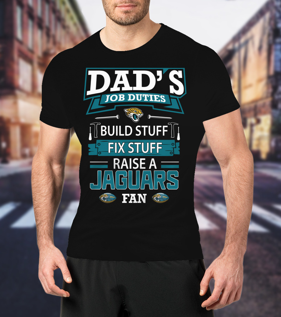 Dad's Job Duties Build Stuff Fix Stuff Raise A Jaguars Fan Jacksonville Jaguars T-Shirt