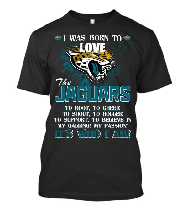 I Was Born To Love The Jaguars It's Who I Am T-Shirt