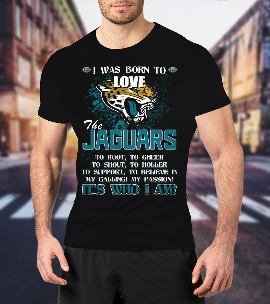 I Was Born To Love The Jaguars It's Who I Am T-Shirt