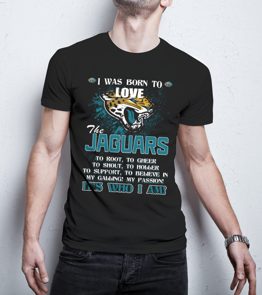 I Was Born To Love The Jaguars It's Who I Am T-Shirt
