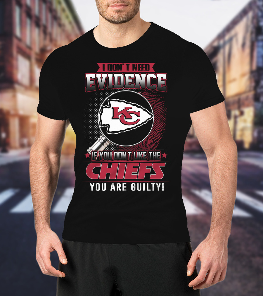 I Don't Need Evidence Kansas City Chiefs You Are Guilty T-Shirt