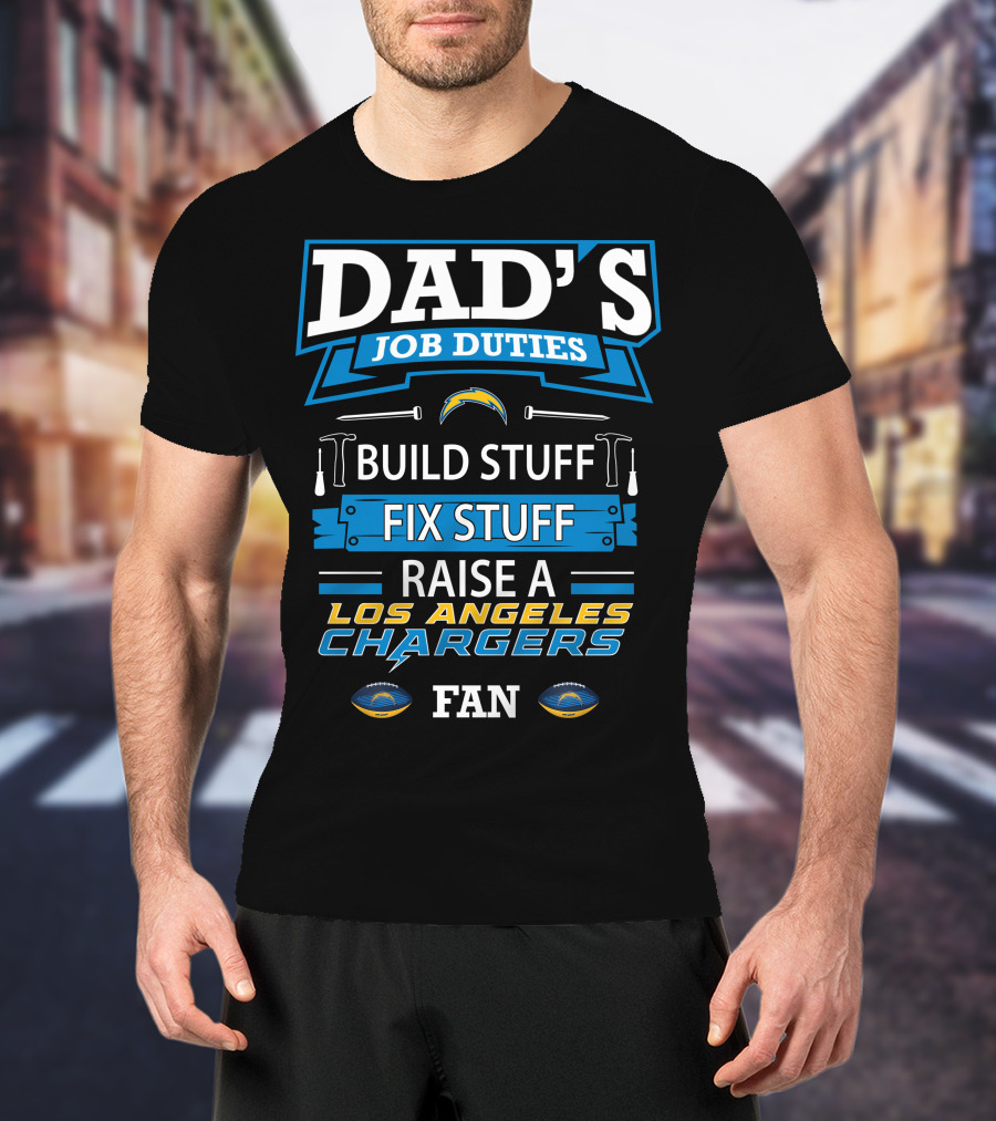 Dad's Job Duties Build Stuff Fix Stuff Raise A Los Angeles Chargers Fan T-Shirt