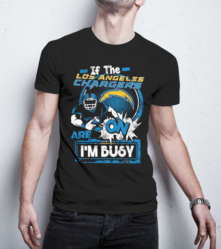 If The Los Angeles Chargers Are On I'm Busy T-Shirt