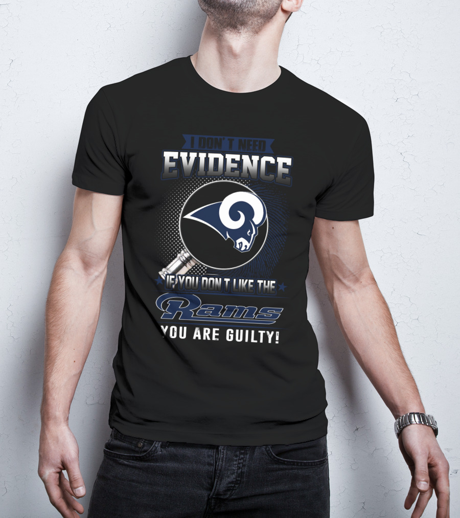 I Don't Need Evidence If You Don't Like The Rams You Are Guilty T-Shirt