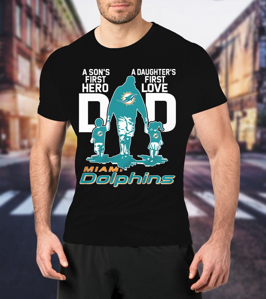 A Son's First Hero A Daughter's First Love DAD Miami Dolphins T-Shirt